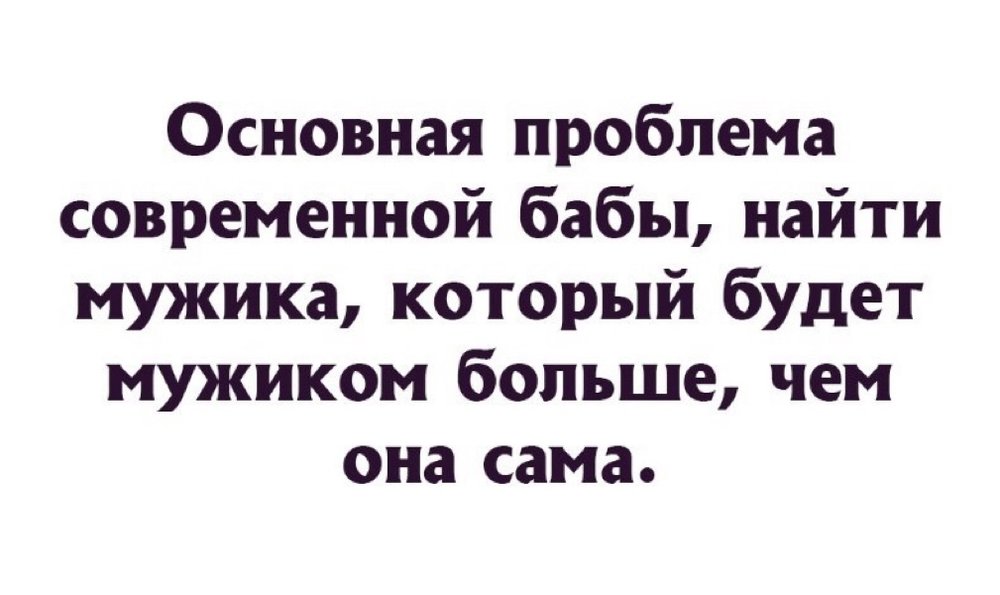 Что женщины находят в мужчинах. Основная проблема женщин найти мужика. Основная проблема баб это найти мужика. Основная проблема женщин найти мужика который будет.